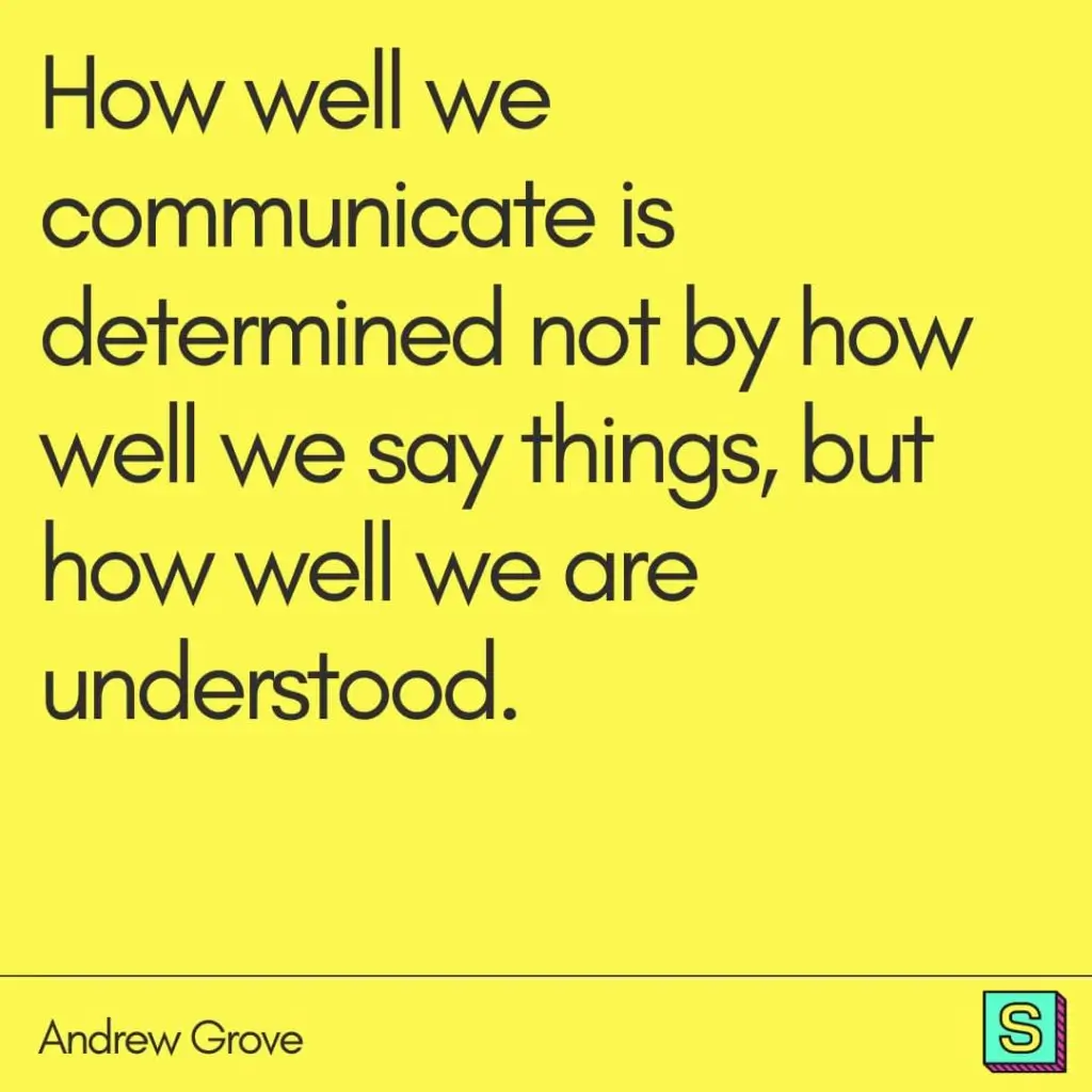 Quote by Andrew Grove: How well we communicate is determined not by how well we say things, but how well we are understood.
