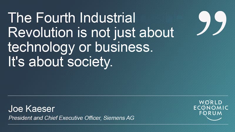 Quote by Joe Kaeser: The Fourth Industrial Revolution is not just about technology or business. It's about society.