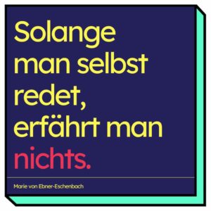Zitat von Marie von Ebner-Eschenbach: "Solange man selbst redet, erfährt man nichts." Deshalb macht Umfragen, um Kund*innen besser zu verstehen!