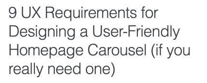 9 UX Requirements for
Designing a User-Friendly
Homepage Carousel (if you
really need one)