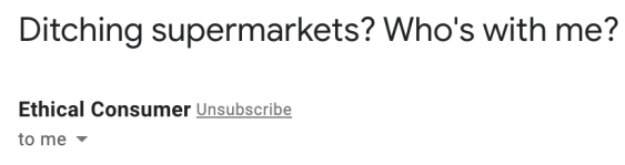 An example subject line from the Ethical Consumer Magazine newsletter: Ditching supermarkets? Who's with me?