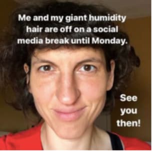 An image Marsha shared in her newsletter: Marsha smiles at you in a conspiratorial way. Some text is imposed in meme-style, saying: Me and my giant humidity hair are off on a social media break until Monday. See you then!